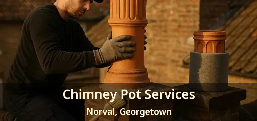 Chimney Pot Services Norval, Georgetown - ON Chimney Pot Services Norval, Georgetown - ON