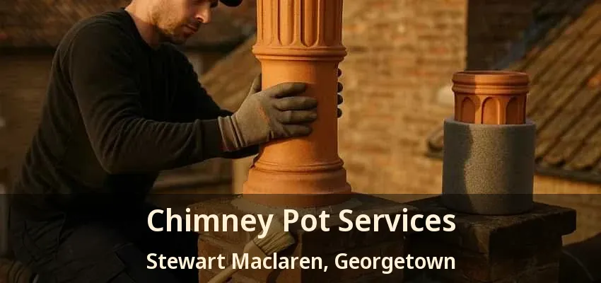 Chimney Pot Services Stewart Maclaren, Georgetown - ON Chimney Pot Services Stewart Maclaren, Georgetown - ON
