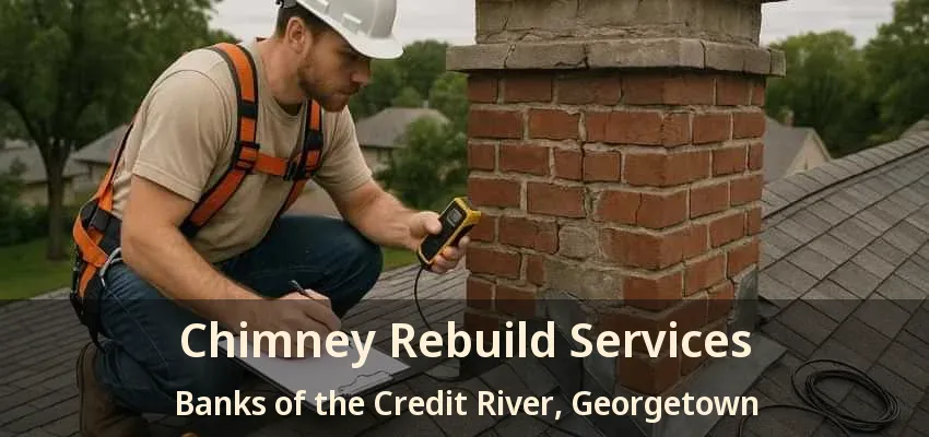 Chimney Rebuild Services Banks of the Credit River, Georgetown - ON Chimney Rebuild Services Banks of the Credit River, Georgetown - ON