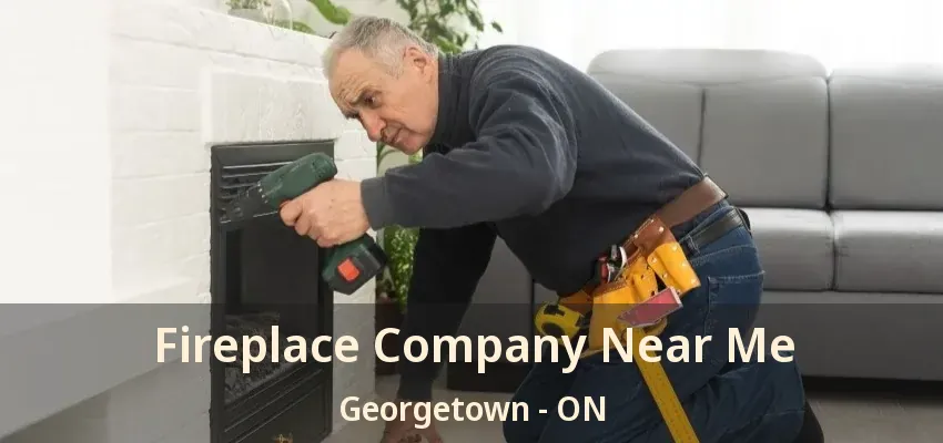 Fireplace Company Near Me Georgetown - ON