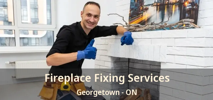 Fireplace Fixing Services Georgetown - ON