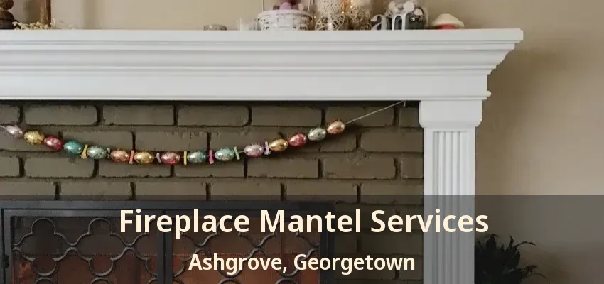 Fireplace Mantel Services Ashgrove, Georgetown - ON