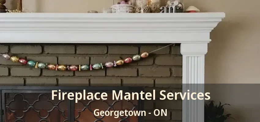 Fireplace Mantel Services Georgetown - ON