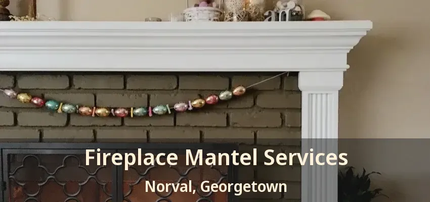 Fireplace Mantel Services Norval, Georgetown - ON