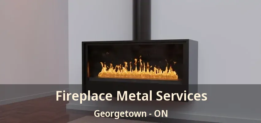 Fireplace Metal Services Georgetown - ON