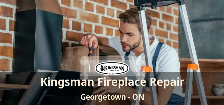 Kingsman Fireplace Repair Georgetown - ON