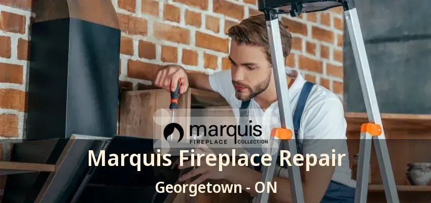 Marquis Fireplace Repair Georgetown - ON