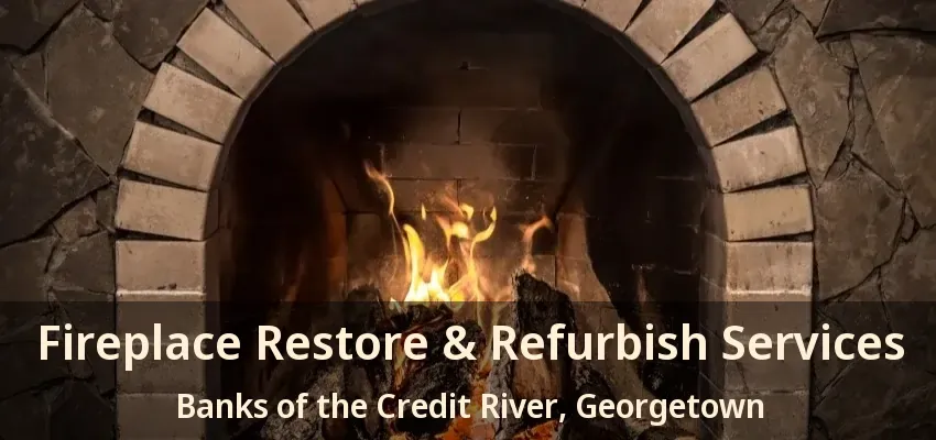 Fireplace Restore & Refurbish Services Banks of the Credit River, Georgetown - ON