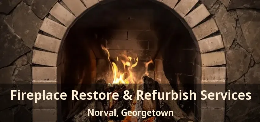 Fireplace Restore & Refurbish Services Norval, Georgetown - ON