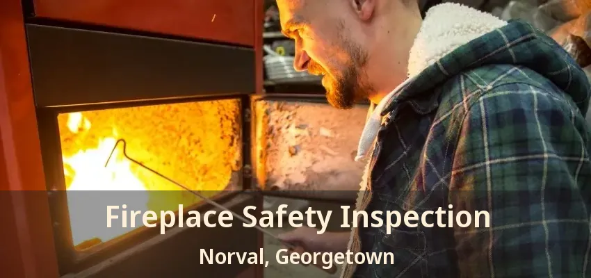 Fireplace Safety Inspection Norval, Georgetown - ON