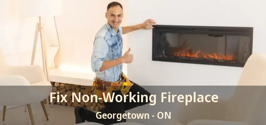 Fix Non-Working Fireplace Georgetown - ON