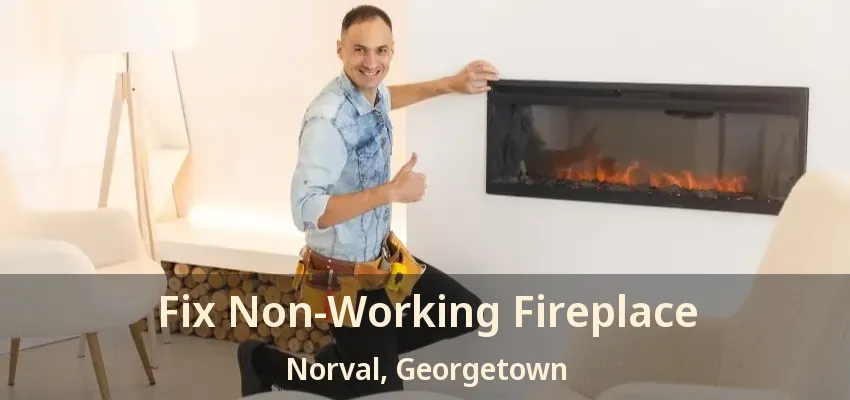 Fix Non-Working Fireplace Norval, Georgetown - ON