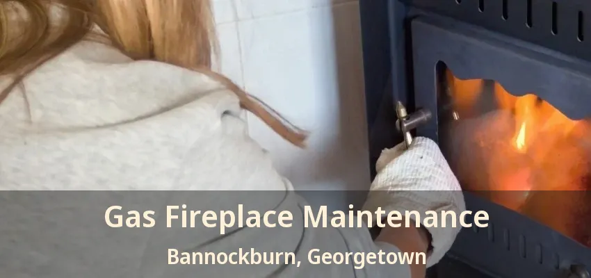 Gas Fireplace Maintenance Bannockburn, Georgetown - ON