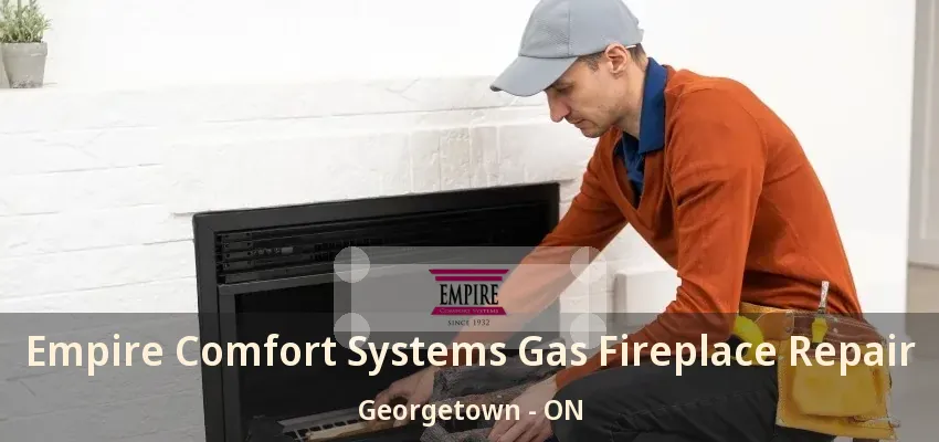 Empire Comfort Systems Gas Fireplace Repair Georgetown - ON