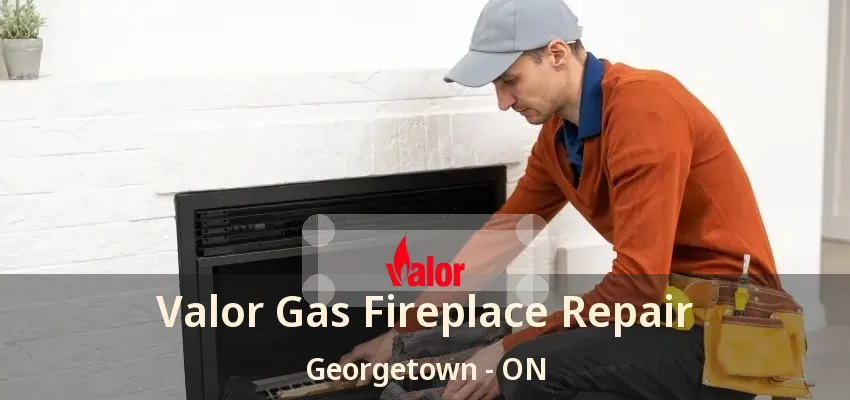 Valor Gas Fireplace Repair Georgetown - ON