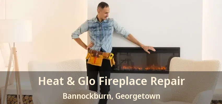 Heat & Glo Fireplace Repair Bannockburn, Georgetown - ON