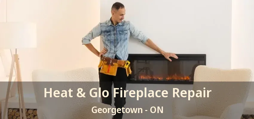Heat & Glo Fireplace Repair Georgetown - ON