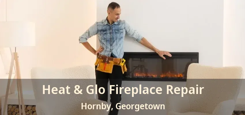 Heat & Glo Fireplace Repair Hornby, Georgetown - ON