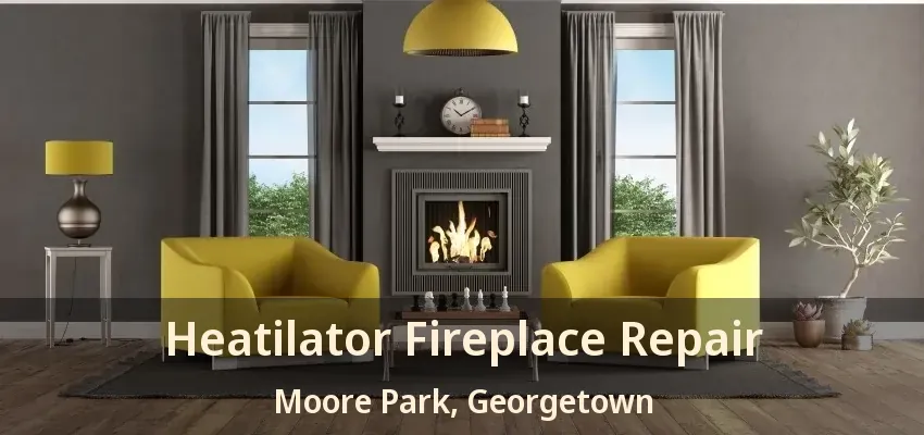 Heatilator Fireplace Repair Moore Park, Georgetown - ON