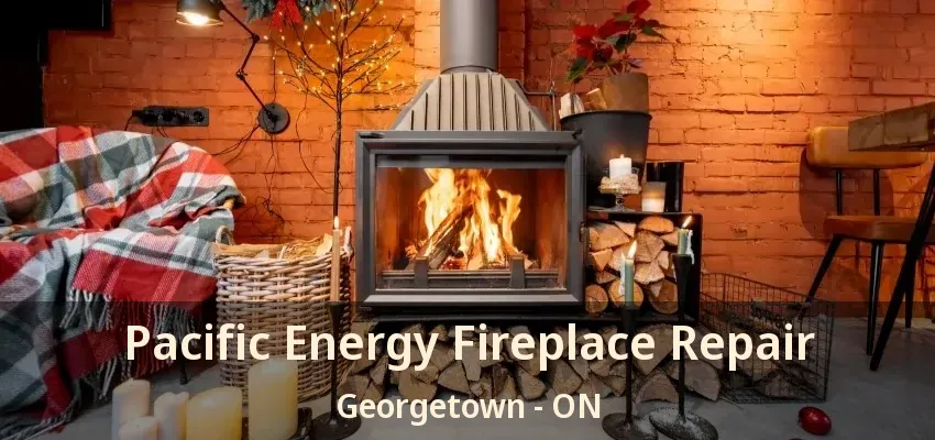 Pacific Energy Fireplace Repair Georgetown - ON