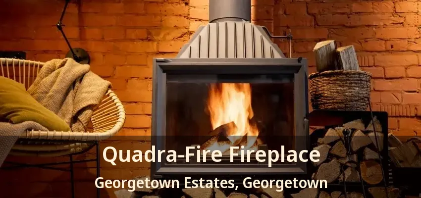 Quadra-Fire Fireplace Georgetown Estates, Georgetown - ON