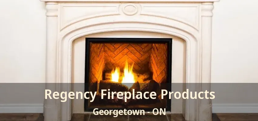 Regency Fireplace Products Georgetown - ON