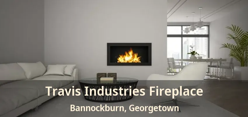 Travis Industries Fireplace Bannockburn, Georgetown - ON