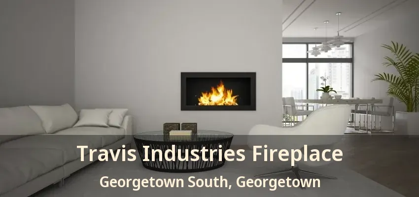 Travis Industries Fireplace Georgetown South, Georgetown - ON