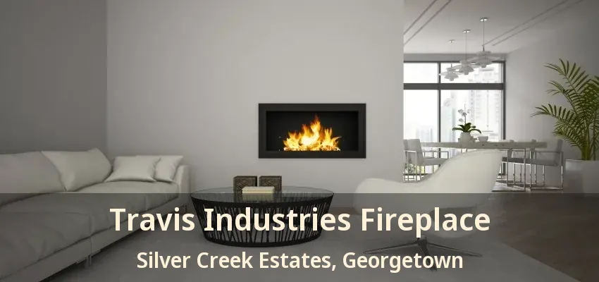 Travis Industries Fireplace Silver Creek Estates, Georgetown - ON