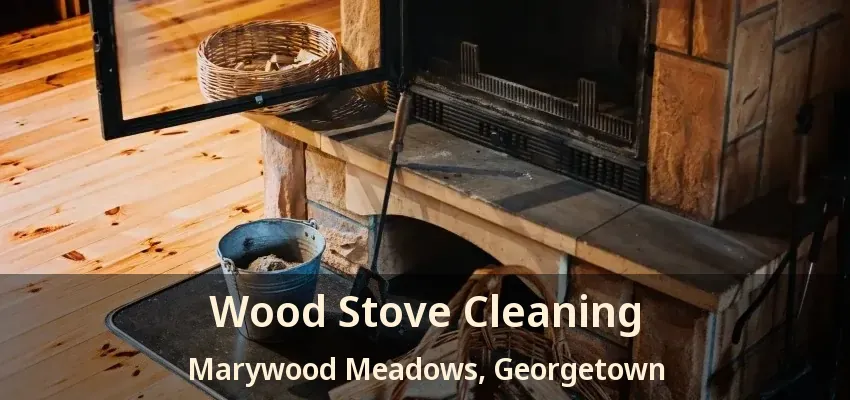 Wood Stove Cleaning Marywood Meadows, Georgetown - ON